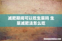 减肥期间可以吃生菜吗 生菜减肥法怎么吃