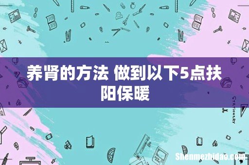 养肾的方法 做到以下5点扶阳保暖