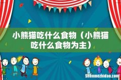 小熊猫吃什么食物为主 小熊猫吃什么食物