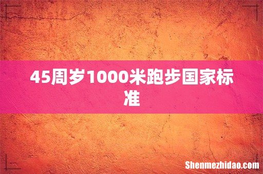 45周岁1000米跑步国家标准