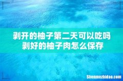 剥开的柚子第二天可以吃吗 剥好的柚子肉怎么保存