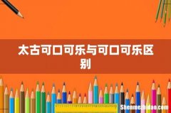 太古可口可乐与可口可乐区别