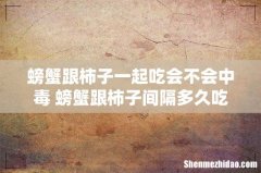 螃蟹跟柿子一起吃会不会中毒 螃蟹跟柿子间隔多久吃