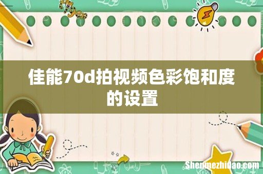 佳能70d拍视频色彩饱和度的设置
