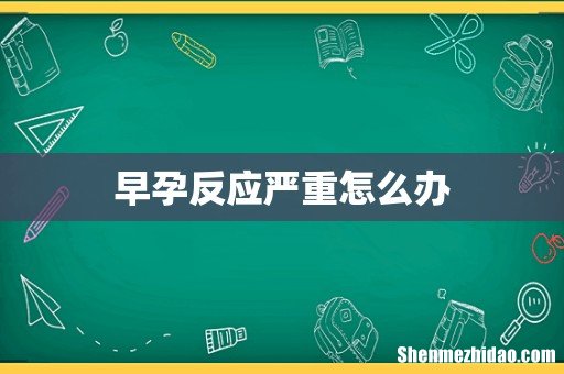 早孕反应严重怎么办