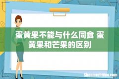 蛋黄果不能与什么同食 蛋黄果和芒果的区别