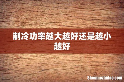 制冷功率越大越好还是越小越好
