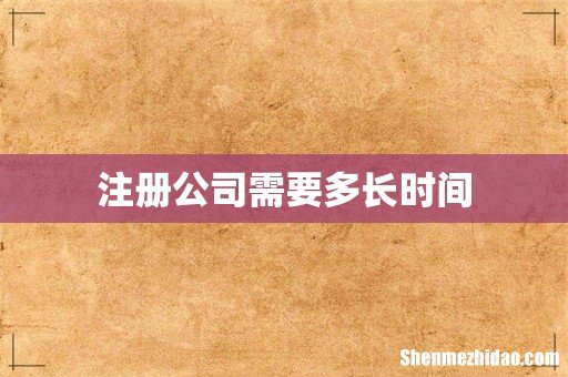 注册公司需要多长时间