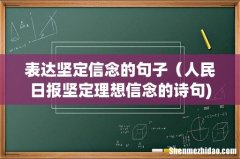 表达坚定信念的句子（人民日报坚定理想信念的诗句)