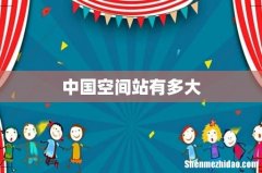 中国空间站有多大