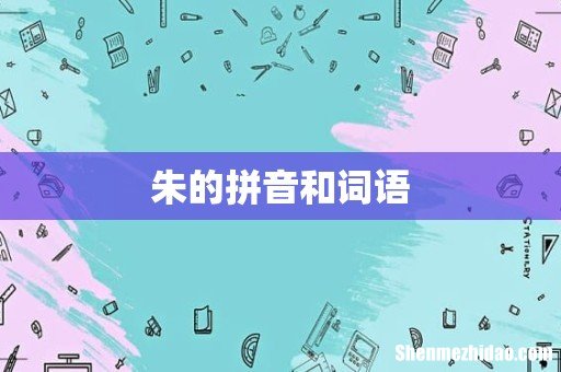 朱的拼音和词语