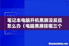 电脑黑屏按哪三个键恢复 笔记本电脑开机黑屏没反应怎么办