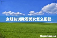 女朋友说我看美女怎么回复