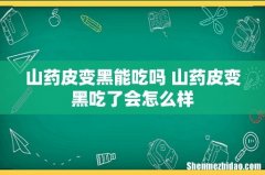 山药皮变黑能吃吗 山药皮变黑吃了会怎么样