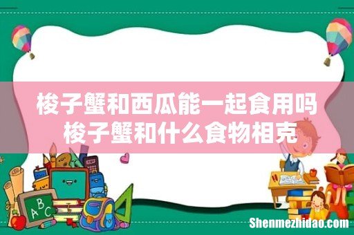 梭子蟹和西瓜能一起食用吗 梭子蟹和什么食物相克