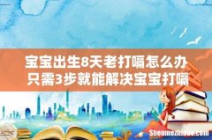 宝宝出生8天老打嗝怎么办 只需3步就能解决宝宝打嗝问题！