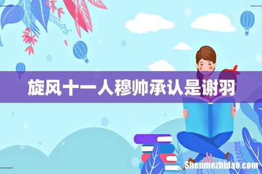 旋风十一人穆帅承认是谢羽