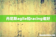 丹尼斯agile和racing谁好