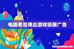 电脑老是弹出游戏锁屏广告