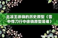 雪中悍刀行中徐骁原型是谁 北凉王徐骁的历史原型