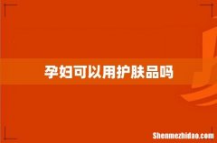 孕妇可以用护肤品吗