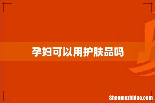 孕妇可以用护肤品吗