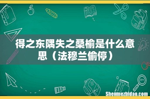 法穆兰偷停 得之东隅失之桑榆是什么意思