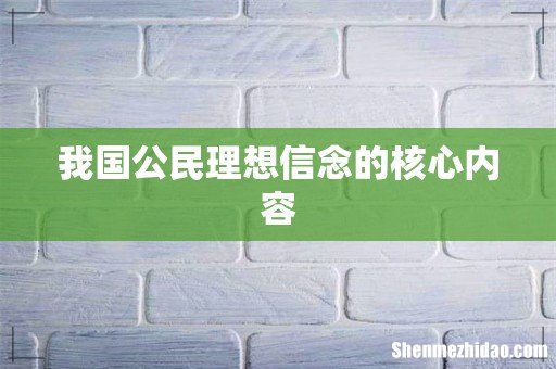我国公民理想信念的核心内容