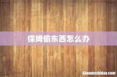 保姆偷东西怎么办