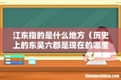 历史上的东吴六郡是现在的哪里 江东指的是什么地方