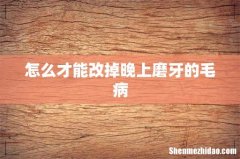 怎么才能改掉晚上磨牙的毛病