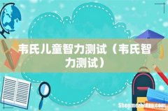 韦氏智力测试 韦氏儿童智力测试