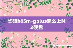 华硕b85m-gplus怎么上M2硬盘