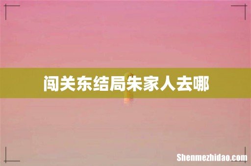 闯关东结局朱家人去哪