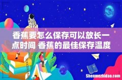 香蕉要怎么保存可以放长一点时间 香蕉的最佳保存温度是多少