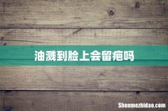 油溅到脸上会留疤吗