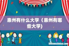 惠州有什么大学（惠州有哪些大学)