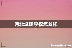 河北城建学校怎么样