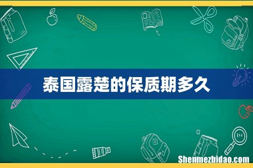 泰国露楚的保质期多久