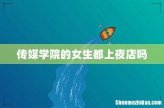 传媒学院的女生都上夜店吗