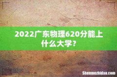 2022广东物理620分能上什么大学？
