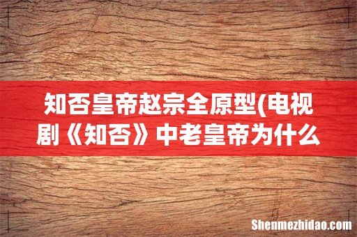 电视剧《知否》中老皇帝为什么会选择册封赵宗全为太子? 知否皇帝赵宗全原型
