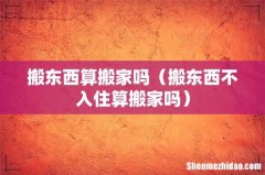 搬东西不入住算搬家吗 搬东西算搬家吗