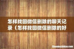 怎样找回微信删除的聊天记录（怎样找回微信删除的好友)