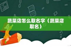 蔬菜店取名 蔬菜店怎么取名字