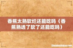 香蕉熟透了软了还能吃吗 香蕉太熟软烂还能吃吗