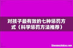 科学惩罚方法推荐 对孩子最有效的七种惩罚方式