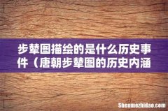 唐朝步辇图的历史内涵 步辇图描绘的是什么历史事件