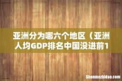 亚洲人均GDP排名中国没进前10 亚洲分为哪六个地区