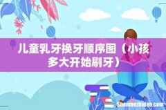 小孩多大开始刷牙 儿童乳牙换牙顺序图